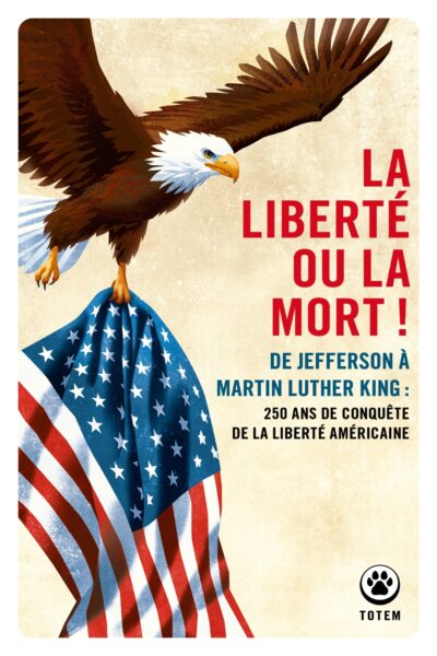 LA LIBERTE OU LA MORT ! DE JEFFERSON A MARTIN LUTHER KING : 250 ANS DE CONQUÊTE DE LA LIBERTE AMERIC