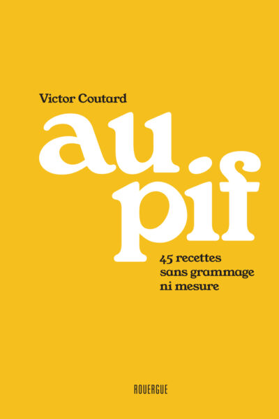 AU PIF - 45 RECETTES SANS GRAMMAGE NI MESURE