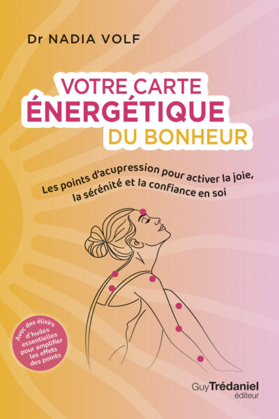 VOTRE CARTE ENERGETIQUE DU BONHEUR - LES POINTS D'ACUPRESSION POUR ACTIVER LA JOIE, LA SERENITE ET L