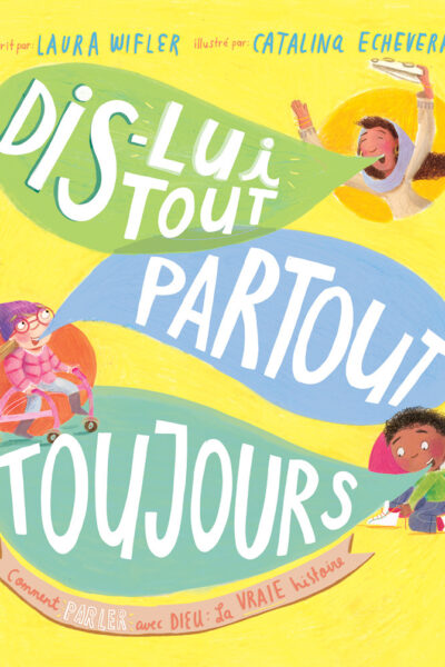 DIS-LUI TOUT, PARTOUT, TOUJOURS