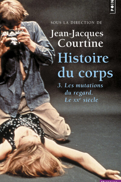HISTOIRE DU CORPS T03 LES MUTATIONS DU REGARD. LE XXe SIECLE