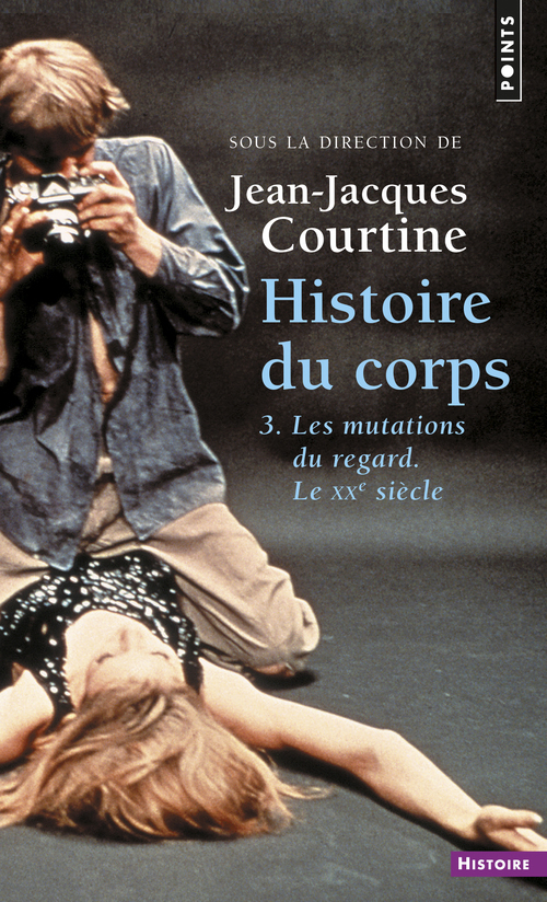 HISTOIRE DU CORPS T03 LES MUTATIONS DU REGARD. LE XXe SIECLE