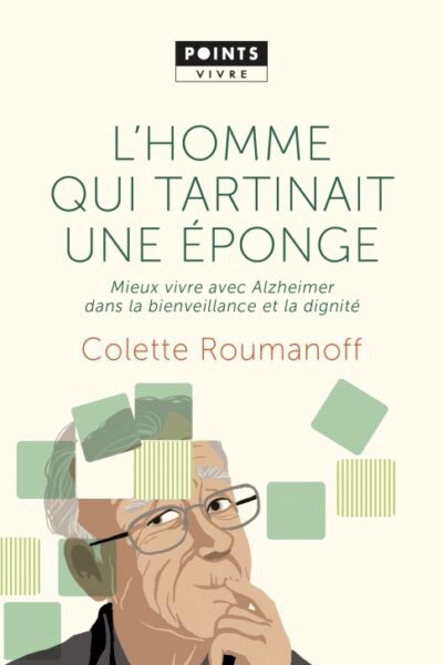 L'HOMME QUI TARTINAIT UNE EPONGE. MIEUX VIVRE AVEC ALZHEIMER DANS LA BIENVEILLANCE ET LA DIGNITE