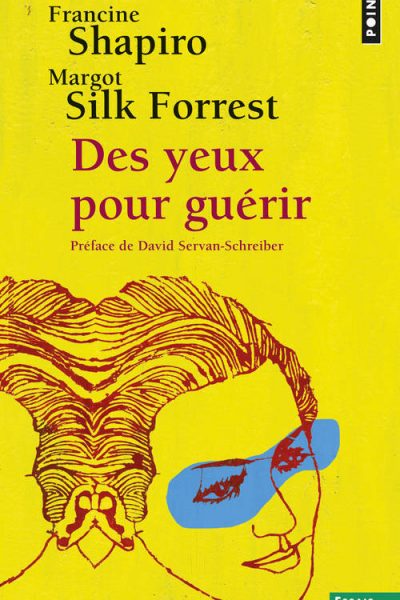 DES YEUX POUR GUERIR EMDR LA THERAPIE POUR SURMONTER L'ANGOISSE, LE STRESS ET LES TRAUMATISMES
