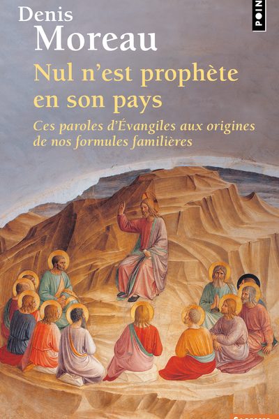 NUL N'EST PROPHETE EN SON PAYS - CES PAROLES D'EVANGILES AUX ORIGINES DE NOS FORMULES FAMILIERES