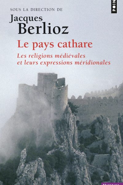 LE PAYS CATHARE - LES RELIGIONS MEDIEVALES ET LEURS EXPRESSIONS MERIDIONALES