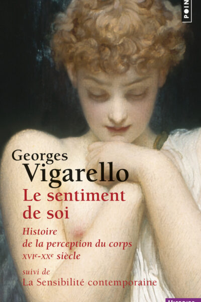 LE SENTIMENT DE SOI - HISTOIRE DE LA PERCEPTION DU CORPS (XVIE-XXE SIECLE)