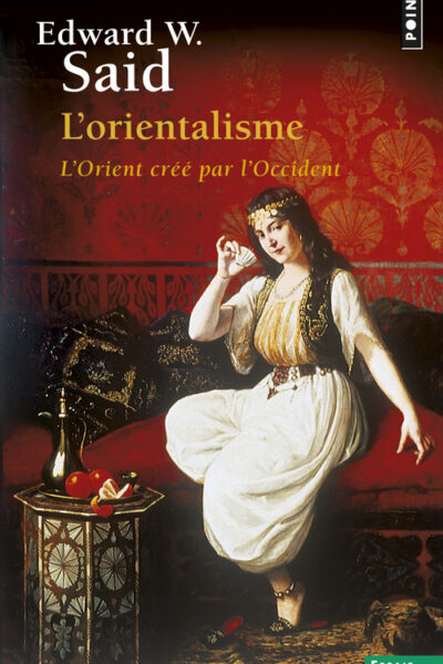 ORIENTALISME. L'ORIENT CREE PAR L'OCCIDENT (L')
