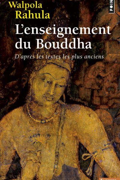 L'ENSEIGNEMENT DU BOUDDHA. D'APRES LES TEXTES LES PLUS ANCIENS