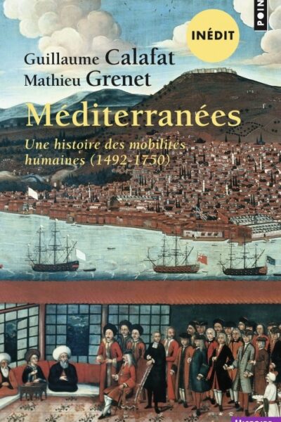 MEDITERRANEES  (INEDIT) - UNE HISTOIRE DES MOBILITES HUMAINES (1492-1750)