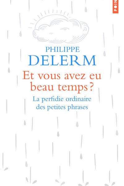 ET VOUS AVEZ EU BEAU TEMPS ? LA PERFIDIE ORDINAIRE DES PETITES PHRASES
