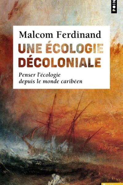 UNE ECOLOGIE DECOLONIALE - PENSER L'ECOLOGIE DEPUIS LE MONDE CARIBEEN