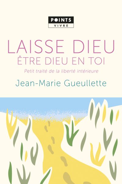 LAISSE DIEU ÊTRE DIEU EN TOI - PETIT TRAITE DE LA LIBERTE INTERIEUR