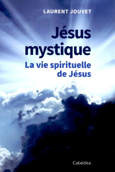 JESUS MYSTIQUE - LA VIE SPIRITUELLE DE JESUS