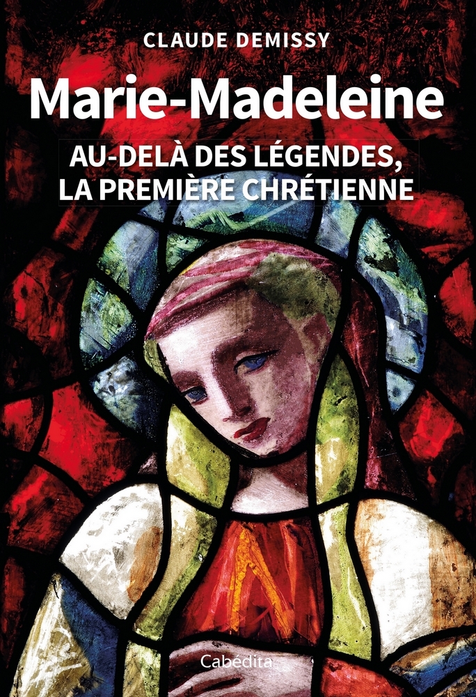 MARIE MADELEINE AU DELA DES LEGENDES LA PREMIERE CHRETIENNE