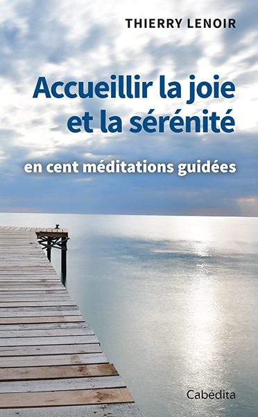 ACCUEILLIR LA JOIE ET LA SERENITE EN CENT MEDITATIONS GUIDEES