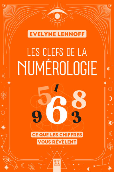 LES CLEFS DE LA NUMEROLOGIE - CE QUE LES CHIFFRES VOUS REVELENT
