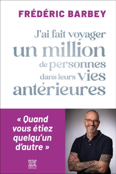 J'AI FAIT VOYAGER UN MILLION DE PERSONNES DANS LEURS VIES ANTERIEURES - QUAND VOUS ETIEZ QUELQU'UN D