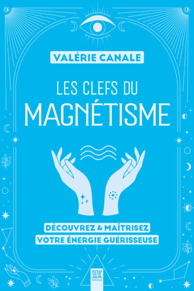 LES CLEFS DU MAGNETISME - DECOUVREZ & MAITRISEZ VOTRE ENERGIE GUERISSEUSE