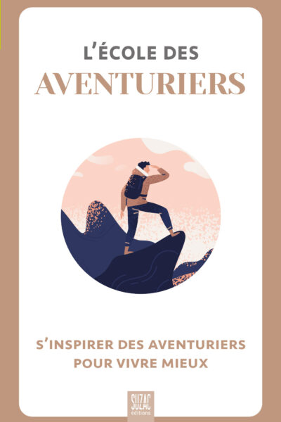L'ECOLE DES AVENTURIERS, S'INSPIRER DES AVENTURIERS POUR VIVRE MIEUX