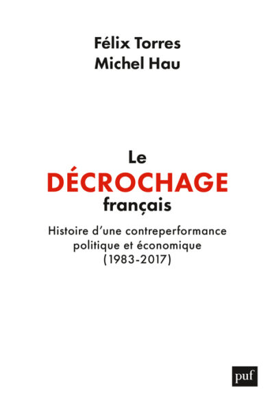 LE DECROCHAGE FRANCAIS - HISTOIRE D'UNE CONTRE-PERFORMANCE POLITIQUE ET ECONOMIQUE, 1983-2017