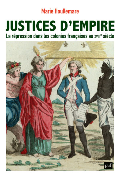 JUSTICES D'EMPIRE - LA REPRESSION DANS LES COLONIES FRANCAISES AU XVIIIE SIECLE