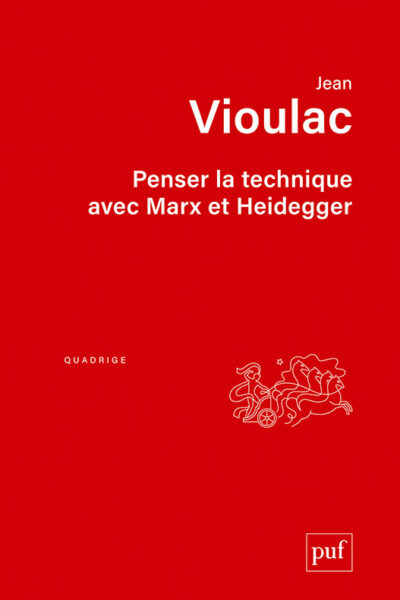 PENSER LA TECHNIQUE AVEC MARX ET HEIDEGGER