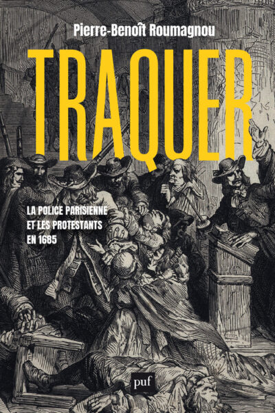 TRAQUER. LA POLICE PARISIENNE ET LES PROTESTANTS EN 1685