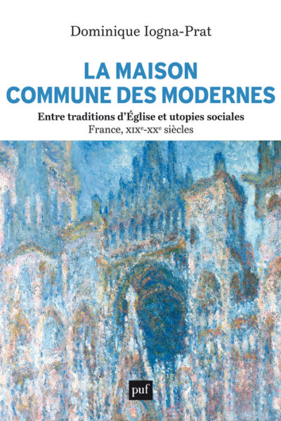 LA MAISON COMMUNE DES MODERNES, ENTRE TRADITIONS D'EGLISE ET UTOPIES SOCIALES (FRANCE, XIXE-XXE SIEC
