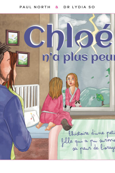 CHLOE N'A PLUS PEUR - L'HISTOIRE D'UNE PETITE FILLE QUI A PU SURMONTER SA PEUR DE L'ORAGE
