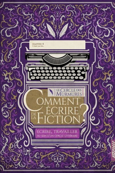 COMMENT ECRIRE DE LA FICTION ? T4 - ECRIRE, TRAVAILLER AU SE