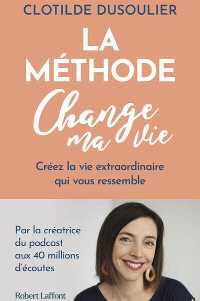 LA METHODE CHANGE MA VIE - CREEZ LA VIE EXTRAORDINAIRE QUI VOUS RESSEMBLE