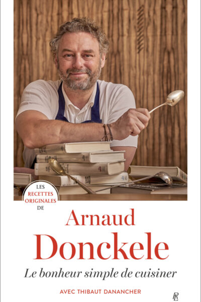 LES RECETTES ORIGINALES D'ARNAUD - LE BONHEUR SIMPLE DE CUISINER