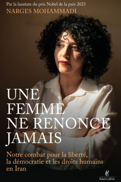 UNE FEMME NE RENONCE JAMAIS - NOTRE COMBAT POUR LA LIBERTE, LA DEMOCRATIE ET LES DROITS HUMAINS EN I