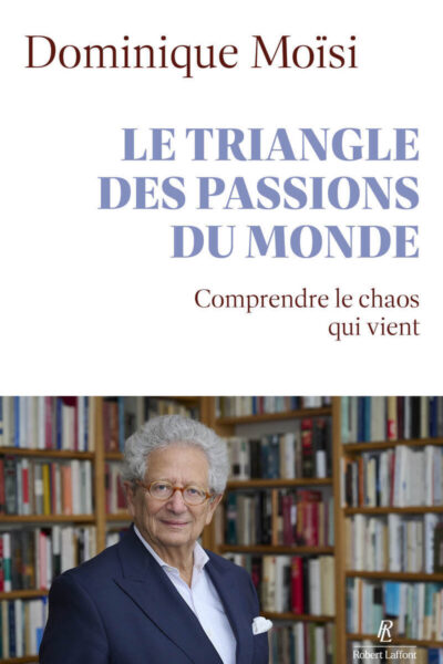 LE TRIANGLE DES PASSIONS DU MONDE - COMPRENDRE LE CHAOS QUI VIENT
