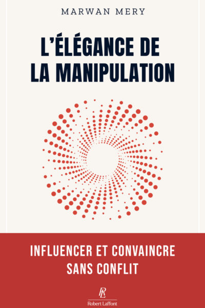L'ELEGANCE DE LA MANIPULATION - INFLUENCER ET CONVAINCRE SANS CONFLIT