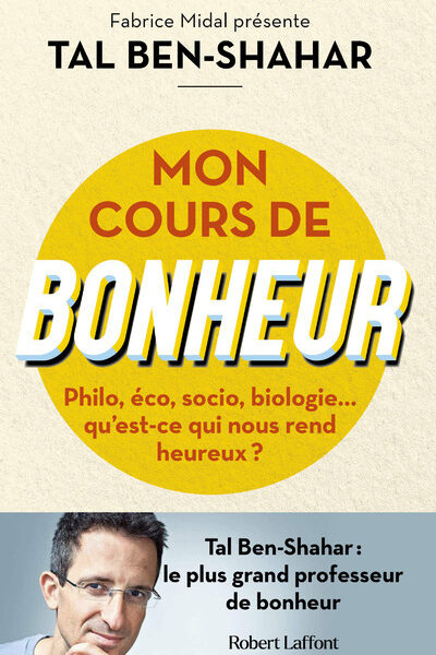 MON COURS DE BONHEUR - PHILO, ECO, SOCIO, BIOLOGIE... QU'EST-CE QUI NOUS REND HEUREUX ?