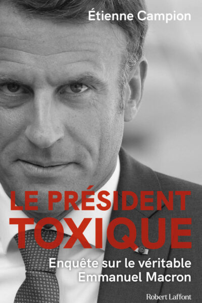 LE PRESIDENT TOXIQUE - ENQUÊTE SUR LE VRAI MACRON
