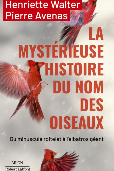 LA MYSTERIEUSE HISTOIRE DU NOM DES OISEAUX - DU MINISCULE ROITELET A L'ALBATROS GEANT
