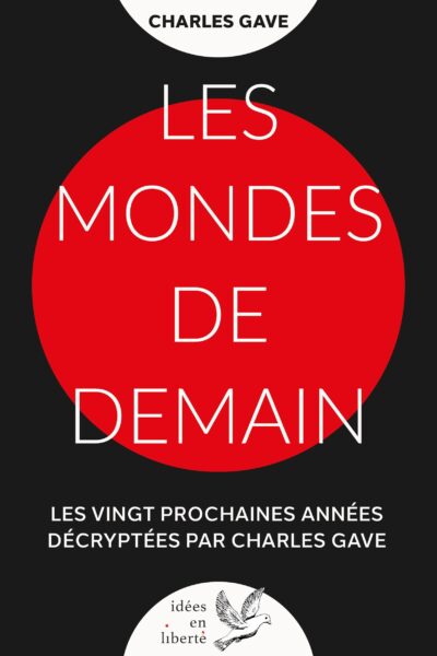 LES MONDES DE DEMAIN - LES VINGT PROCHAINES ANNEES DECRYPTEES PAR CHARLES GAVE