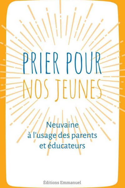 PRIER POUR NOS JEUNES NEUVAINE A L'USAGE DES PARENTS ET EDUCATEURS
