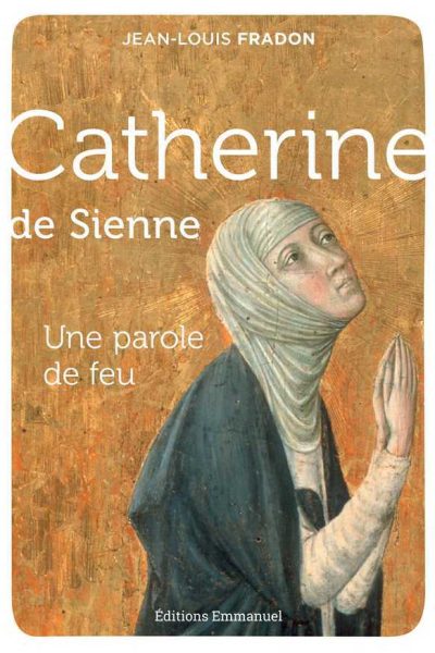 CATHERINE DE SIENNE - UNE PAROLE DE FEU