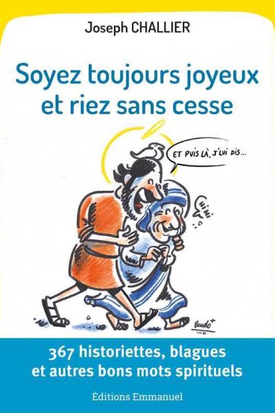 SOYEZ TOUJOURS JOYEUX ET RIEZ SANS CESSE