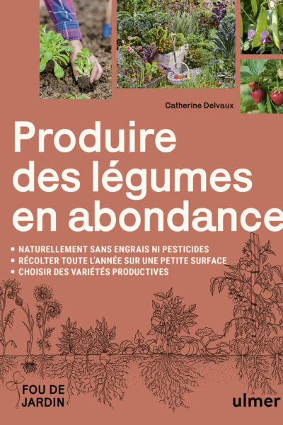 PRODUIRE DES LEGUMES EN ABONDANCE - NATURELLEMENT SANS ENGRAIS NI PESTICIDES - DES VARIETES PRODUCTI