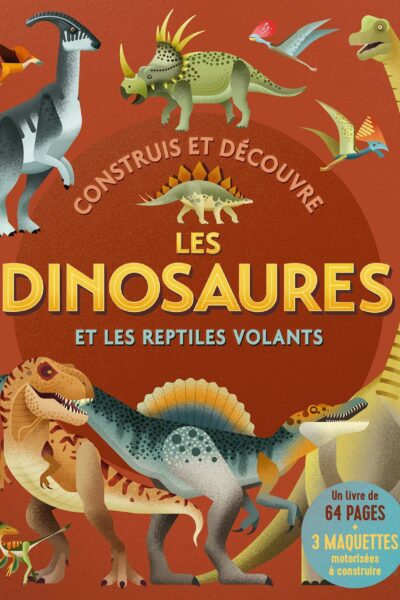CONSTRUIS ET DECOUVRE LES DINOSAURES ET LES REPTILES VOLANTS