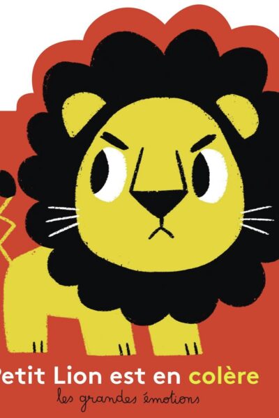 PETIT LION EST EN COLERE - LES GRANDES EMOTIONS