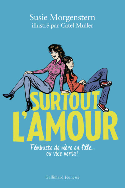 SURTOUT L'AMOUR - FEMINISTE DE MERE EN FILLE... OU VICE VERSA !