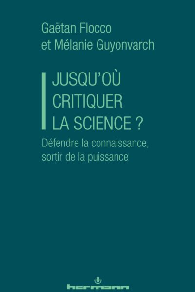 JUSQU'OÙ CRITIQUER LA SCIENCE ? DEFENDRE LA CONNAISSANCE, SORTIR DE LA PUISSANCE