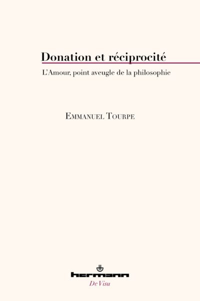 DONATION ET RECIPROCITE - L'AMOUR, POINT AVEUGLE DE LA PHILOSOPHIE
