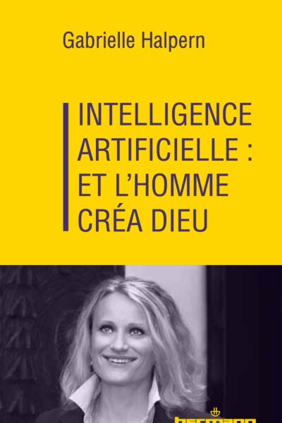 INTELLIGENCE ARTIFICIELLE : ET L'HOMME CREA DIEU